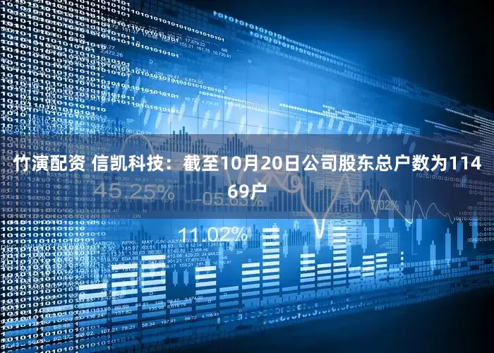 竹演配资 信凯科技：截至10月20日公司股东总户数为11469户